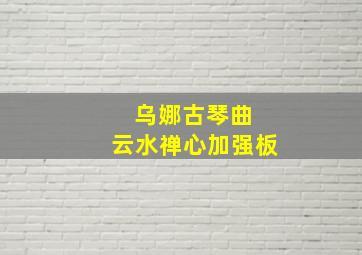 乌娜古琴曲 云水禅心加强板